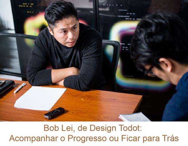 Bob Lei, de Design Todot: Acompanhar o Progresso ou Ficar para Trás