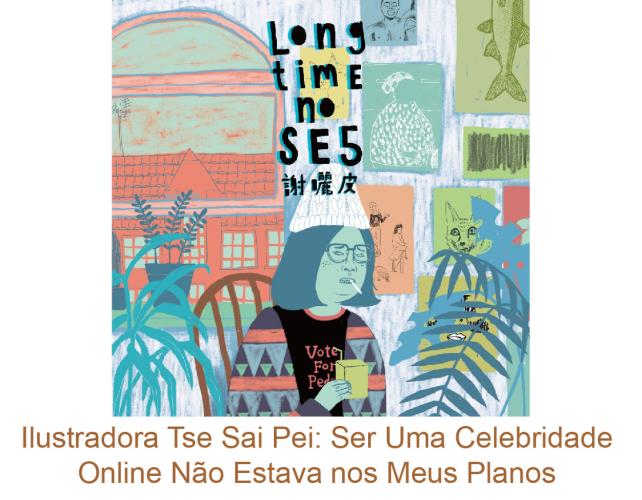 Ilustradora Tse Sai Pei: Ser Uma Celebridade Online Não Estava nos Meus Planos